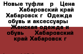 Новые туфли 37р › Цена ­ 700 - Хабаровский край, Хабаровск г. Одежда, обувь и аксессуары » Женская одежда и обувь   . Хабаровский край,Хабаровск г.